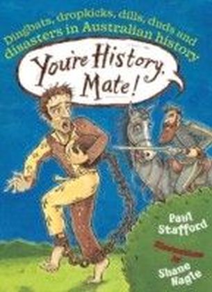 You're History, Mate! Dingbats, Dropkicks, Dills, Duds & Disasters in Australian History