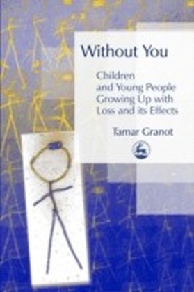Without You a?? Children and Young People Growing Up with Loss and its Effects