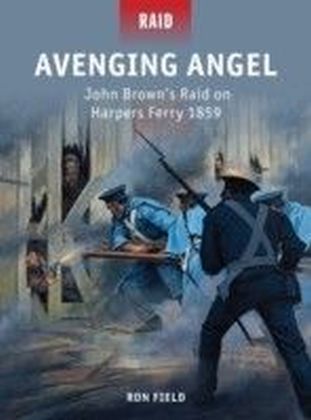 Avenging Angel - John Brown's Raid on Harpers Ferry 1859