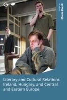 Literary and Cultural Relations between Ireland and Hungary and Central and Eastern Europe