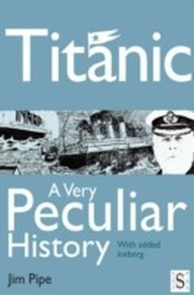 Titanic, A Very Peculiar History