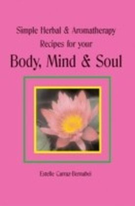 Simple Herbal & Aromatherapy Recipes for your Body, Mind & Soul