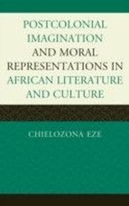 Postcolonial Imaginations and Moral Representations in African Literature and Culture