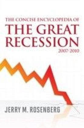 Concise Encyclopedia of The Great Recession 2007-2010