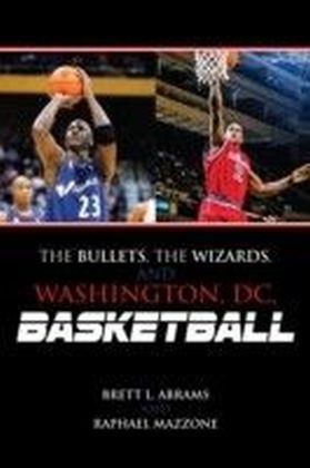 Bullets, the Wizards, and Washington, DC, Basketball