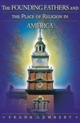 Founding Fathers and the Place of Religion in America