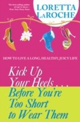 Kick Up Your Heels...Before You're Too Short to Wear Them