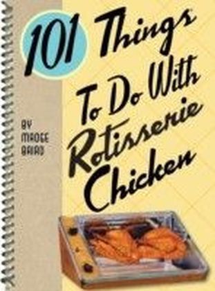101 Things to do with Rotisserie Chicken