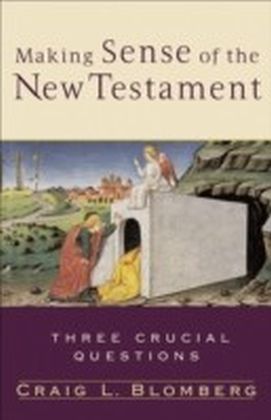 Making Sense of the New Testament (Three Crucial Questions)