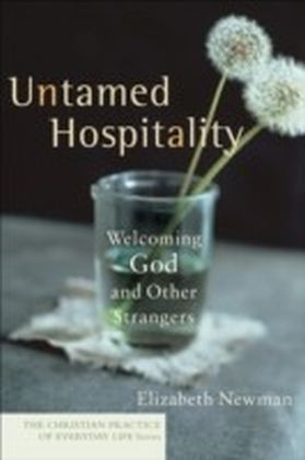 Untamed Hospitality (The Christian Practice of Everyday Life)