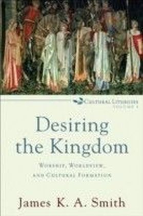 Desiring the Kingdom (Cultural Liturgies)