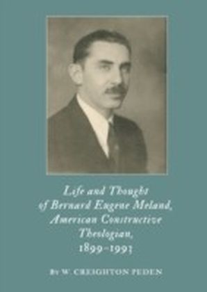 Life and Thought of Bernard Eugene Meland, American Constructive Theologian, 1899-1993