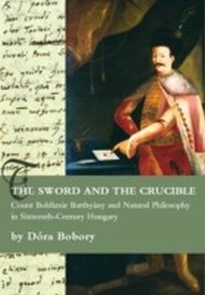 Sword and the Crucible. Count Boldizsar Batthyany and Natural Philosophy in Sixteenth-Century Hungary