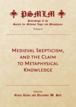 Medieval Skepticism, and the Claim to Metaphysical Knowledge (Volume 6