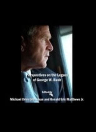 Perspectives on the Legacy of George W. Bush