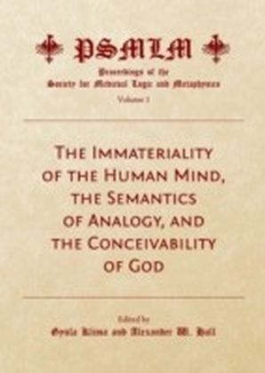 Immateriality of the Human Mind, the Semantics of Analogy, and the Conceivability of God (Volume 1