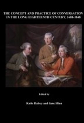 Concept and Practice of Conversation in the Long Eighteenth Century, 1688-1848