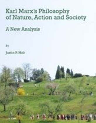 Karl Marx's Philosophy of Nature, Action and Society