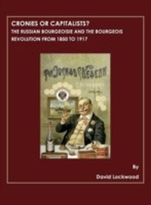 Cronies or Capitalists? The Russian Bourgeoisie and the Bourgeois Revolution from 1850 to 1917