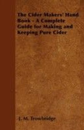 Cider Makers' Hand Book - A Complete Guide for Making and Keeping Pure Cider