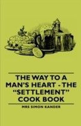 Way to A Man's Heart - The "Settlement" Cook Book