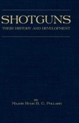 Shotguns - Their History and Development (Shooting Series - Guns & Gunmaking)