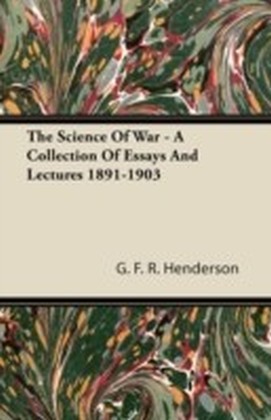 Science Of War - A Collection Of Essays And Lectures 1891-1903