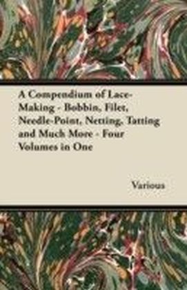Compendium of Lace-Making - Bobbin, Filet, Needle-Point, Netting, Tatting and Much More - Four Volumes in One main product photo