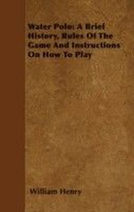 Water Polo: A Brief History, Rules Of The Game And Instructions On How To Play