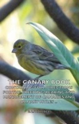 Canary Book: Containing Full Directions For The Breeding, Rearing And Management Of Canaries And Canary Mules ..