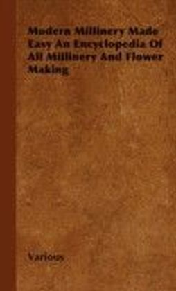 Modern Millinery Made Easy An Encyclopedia Of All Millinery And Flower Making