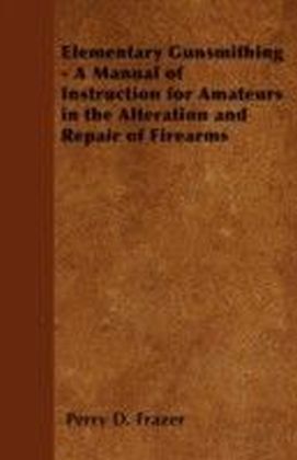 Elementary Gunsmithing - A Manual of Instruction for Amateurs in the Alteration and Repair of Firearms main product photo
