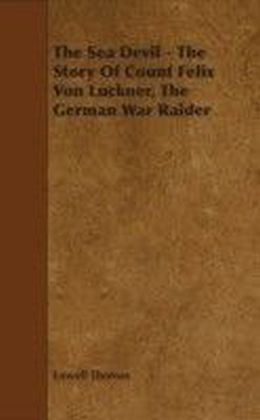 Sea Devil - The Story Of Count Felix Von Luckner, The German War Raider