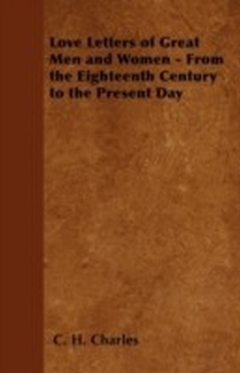 Love Letters of Great Men and Women - From the Eighteenth Century to the Present Day