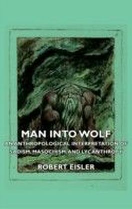 Man Into Wolf - An Anthropological Interpretation Of Sadism, Masochism, And Lycanthropy