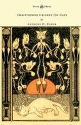 Christopher Cricket On Cats - With Observations And Deductions For The Enlightenment Of The Human Race From Infancy To Maturity And Even Old Age