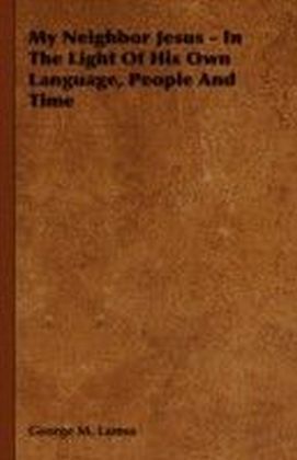 My Neighbor Jesus - In The Light Of His Own Language, People And Time