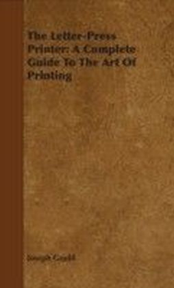 Letter-Press Printer: A Complete Guide To The Art Of Printing