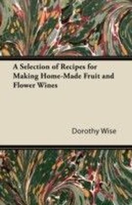 Selection of Recipes for Making Home-Made Fruit and Flower Wines