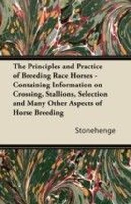 Principles and Practice of Breeding Race Horses - Containing Information on Crossing, Stallions, Selection and Many Other Aspects of Horse Breeding main product photo