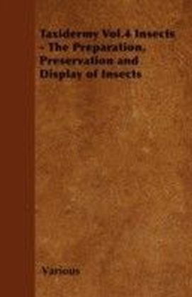 Taxidermy Vol.4 Insects - The Preparation, Preservation and Display of Insects