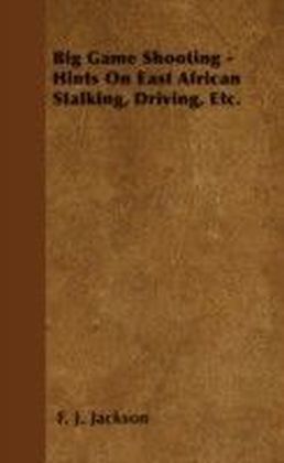 Big Game Shooting - Hints On East African Stalking, Driving, Etc.