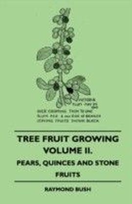 Tree Fruit Growing - Volume II. - Pears, Quinces And Stone Fruits