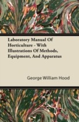 Laboratory Manual Of Horticulture - With Illustrations Of Methods, Equipment, And Apparatus