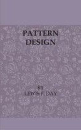 Pattern Design - A Book For Students Treating In A Practical Way Of The Anatomy - Planning & Evolution Of Repeated Ornament