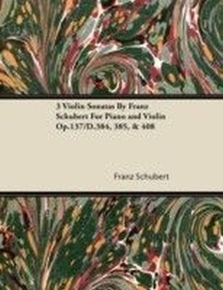 3 Violin Sonatas By Franz Schubert For Piano and Violin Op.137/D.384, 385, & 408
