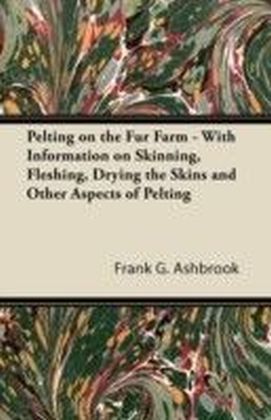 Pelting on the Fur Farm - With Information on Skinning, Fleshing, Drying the Skins and Other Aspects of Pelting main product photo