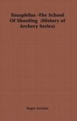 Toxophilus -The School Of Shooting (History of Archery Series)