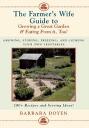 Farmer's Wife Guide To Growing A Great Garden And Eating From It, Too!