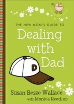 New Mom's Guide to Dealing with Dad, The (The New Mom's Guides)